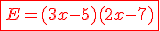  \red \fbox{E=(3x-5)(2x-7)}